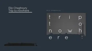 Elio Chaghoury - Trip to nowhere 2021